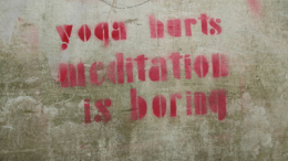 Yoga hurts, meditation is boring